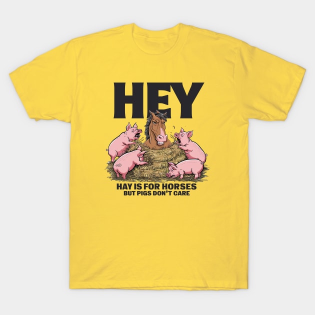 Hey, hay is for horses T-Shirt by Dizgraceland